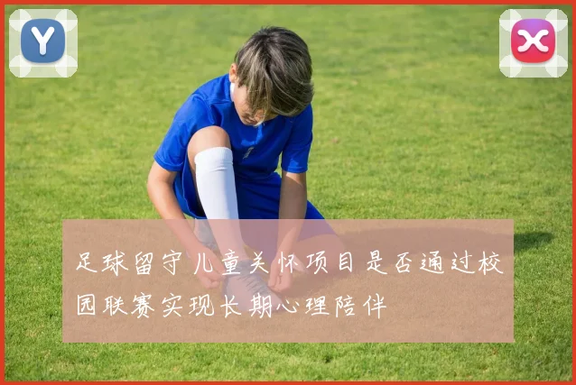 足球留守儿童关怀项目是否通过校园联赛实现长期心理陪伴