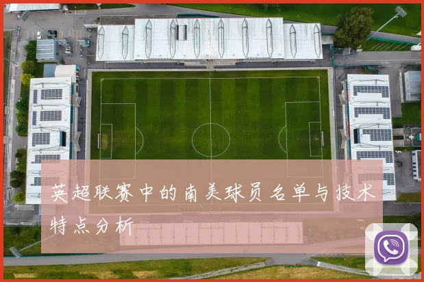 英超联赛中的南美球员名单与技术特点分析