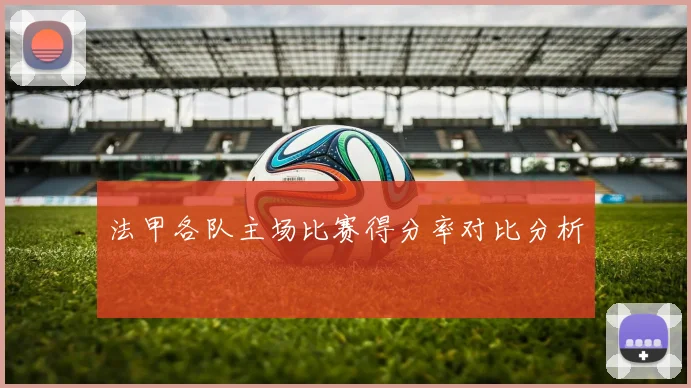 法甲各队主场比赛得分率对比分析
